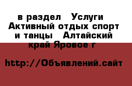  в раздел : Услуги » Активный отдых,спорт и танцы . Алтайский край,Яровое г.